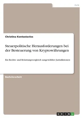 Wyzwania polityki podatkowej w zakresie opodatkowania kryptowalut: Porównanie wybranych jurysdykcji pod względem prawnym i obciążeń - Steuerpolitische Herausforderungen bei der Besteuerung von Kryptowhrungen: Ein Rechts- und Belastungsvergleich ausgewhlter Jurisdiktionen