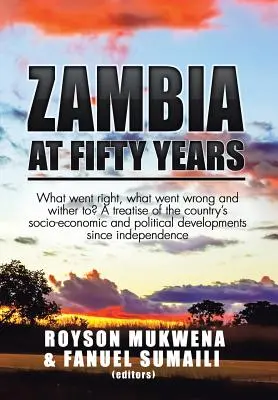 Zambia po pięćdziesięciu latach: Co poszło dobrze, a co źle? Traktat o rozwoju społeczno-gospodarczym i politycznym kraju - Zambia at Fifty Years: What went right, what went wrong and wither to? A treatise of the country's socio-economic and political developments