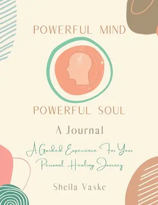 Potężny umysł, potężna dusza - dziennik: Doświadczenie z przewodnikiem dla osobistej podróży uzdrawiającej - Powerful Mind Powerful Soul - A Journal: A Guided Experience for Your Personal Healing Journey