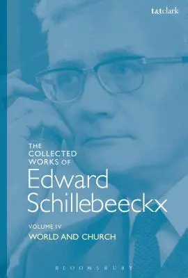 Dzieła zebrane Edwarda Schillebeeckxa tom 4: Świat i Kościół - The Collected Works of Edward Schillebeeckx Volume 4: World and Church