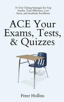 ACE Your Exams, Tests, & Quizzes: 34 strategie zdawania testów zapewniające najlepsze oceny, efektywność czasową, mniej stresu i doskonałość akademicką - ACE Your Exams, Tests, & Quizzes: 34 Test-Taking Strategies for Top Grades, Time Efficiency, Less Stress, and Academic Excellence