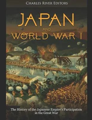 Japonia i I wojna światowa: Historia udziału Cesarstwa Japonii w Wielkiej Wojnie - Japan and World War I: The History of the Japanese Empire's Participation in the Great War