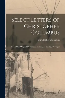 Wybrane listy Krzysztofa Kolumba: Z innymi oryginalnymi dokumentami dotyczącymi jego czterech podróży - Select Letters of Christopher Columbus: With Other Original Documents, Relating to His Four Voyages