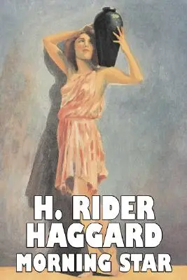 Gwiazda zaranna H. Rider Haggard, fantastyka, fantasy, historyczna, akcja i przygoda, baśnie, podania ludowe, legendy i mitologia - Morning Star by H. Rider Haggard, Fiction, Fantasy, Historical, Action & Adventure, Fairy Tales, Folk Tales, Legends & Mythology