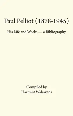 Paul Pelliot (1878-1945): Dzieła jego życia - Bibliografia - Paul Pelliot (1878-1945): His Life Works - A Bibliography