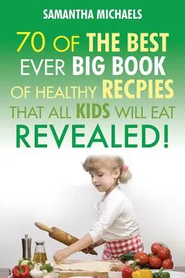 Przepisy dla dzieci: 70 najlepszych przepisów, które pokochają wszystkie dzieci....Revealed! - Kids Recipes: 70 of the Best Ever Big Book of Recipes That All Kids Love....Revealed!