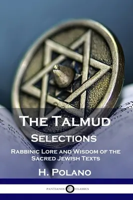 The Talmud Selections: Wiedza rabiniczna i mądrość świętych tekstów żydowskich - The Talmud Selections: Rabbinic Lore and Wisdom of the Sacred Jewish Texts