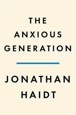 Niespokojne pokolenie: Jak wielkie przemeblowanie w dzieciństwie powoduje epidemię chorób psychicznych - The Anxious Generation: How the Great Rewiring of Childhood Is Causing an Epidemic of Mental Illness