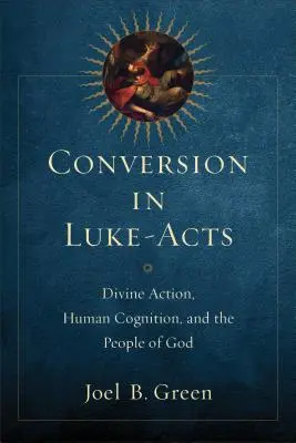 Nawrócenie w Łukaszowych Dziejach Apostolskich: Boskie działanie, ludzkie poznanie i lud Boży - Conversion in Luke-Acts: Divine Action, Human Cognition, and the People of God