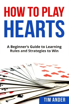 Jak grać w Hearts: Przewodnik dla początkujących, jak nauczyć się zasad i strategii, aby wygrać - How To Play Hearts: A Beginner's Guide to Learning Rules and Strategies to Win