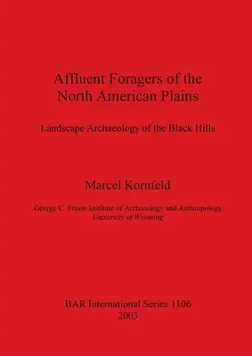 Zamożni mieszkańcy równin Ameryki Północnej: Archeologia krajobrazu Czarnych Wzgórz - Affluent Foragers of the North American Plains: Landscape Archaeology of the Black Hills