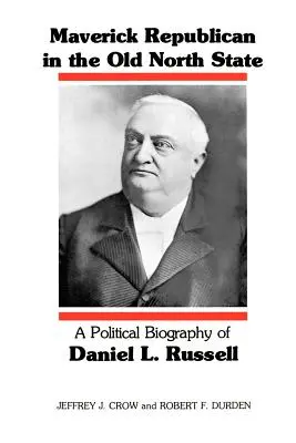 Maverick Republican in the Old North State: Biografia polityczna Daniela L. Russella - Maverick Republican in the Old North State: A Political Biography of Daniel L. Russell