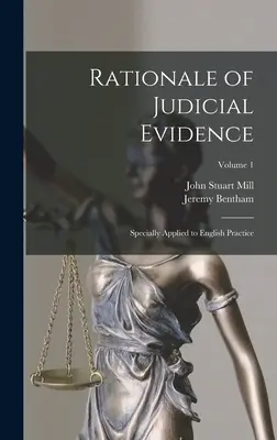 Rationale of Judicial Evidence: Specjalnie zastosowane do praktyki angielskiej; Tom 1 - Rationale of Judicial Evidence: Specially Applied to English Practice; Volume 1