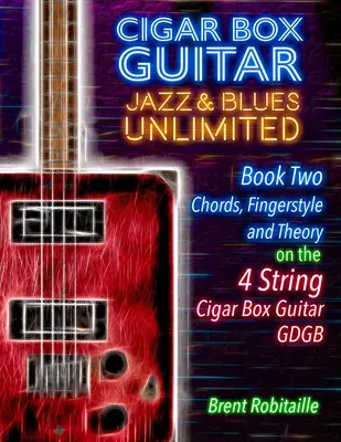 Cigar Box Guitar Jazz & Blues Unlimited - 4 struny: Książka druga: Akordy, Fingerstyle i Teoria - Cigar Box Guitar Jazz & Blues Unlimited - 4 String: Book Two: Chords, Fingerstyle and Theory