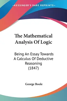 Matematyczna analiza logiki: Będąc esejem w kierunku rachunku dedukcyjnego rozumowania (1847) - The Mathematical Analysis Of Logic: Being An Essay Towards A Calculus Of Deductive Reasoning (1847)