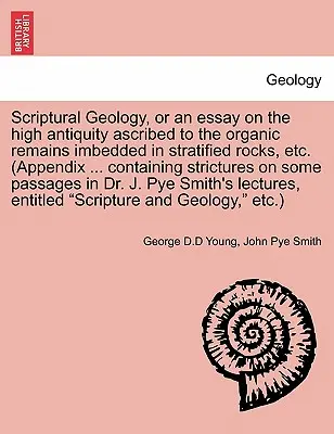 Geologia biblijna, czyli esej o wysokiej starożytności przypisywanej szczątkom organicznym osadzonym w warstwach skał itp. (Dodatek ... Zawierający Stri - Scriptural Geology, or an Essay on the High Antiquity Ascribed to the Organic Remains Imbedded in Stratified Rocks, Etc. (Appendix ... Containing Stri