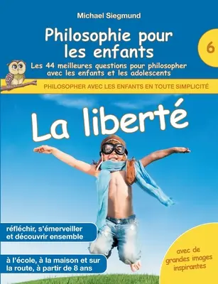 Filozofia dla dzieci - La libert. Les 44 meilleures questions pour philosopher avec les enfants et les adolescents - Philosophie pour les enfants - La libert. Les 44 meilleures questions pour philosopher avec les enfants et les adolescents