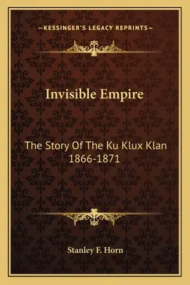 Niewidzialne imperium: Historia Ku Klux Klanu 1866-1871 - Invisible Empire: The Story Of The Ku Klux Klan 1866-1871