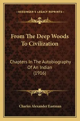 Od głębokiego lasu do cywilizacji: Rozdziały w autobiografii Indianina (1916) - From The Deep Woods To Civilization: Chapters In The Autobiography Of An Indian (1916)