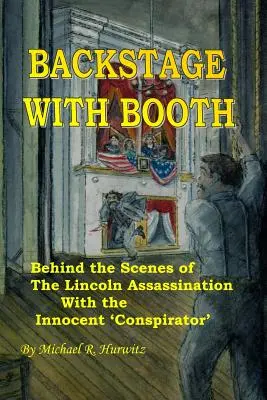 Backstage With Booth: Za kulisami zabójstwa Lincolna z niewinnym „spiskowcem - Backstage With Booth: Behind the Scenes of the Lincoln Assassination with the Innocent 'Conspirator'