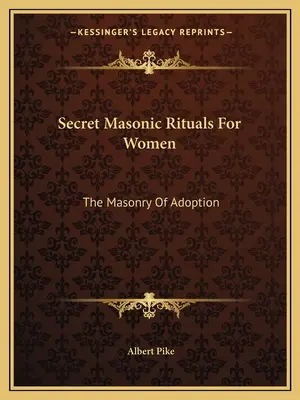 Tajne rytuały masońskie dla kobiet: Masoneria adopcji - Secret Masonic Rituals For Women: The Masonry Of Adoption