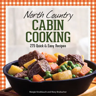 North Country Cabin Cooking: 275 szybkich i łatwych przepisów - North Country Cabin Cooking: 275 Quick & Easy Recipes
