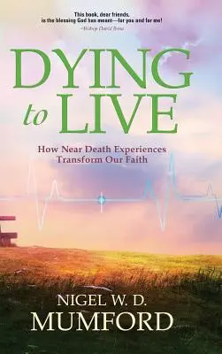 Umierać, aby żyć: Jak doświadczenia bliskiej śmierci zmieniają naszą wiarę - Dying to Live: How Near Death Experiences Transform Our Faith