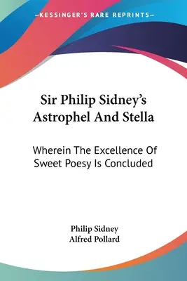 Astrophel And Stella Sir Philipa Sidneya: W którym zawarta jest doskonałość słodkiej poezji - Sir Philip Sidney's Astrophel And Stella: Wherein The Excellence Of Sweet Poesy Is Concluded