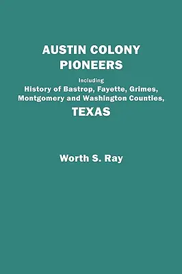 Pionierzy kolonii Austin. W tym historia hrabstw Bastrop, Fayette, Grimes, Montgomery i Washington w Teksasie - Austin Colony Pioneers. Including History of Bastrop, Fayette, Grimes, Montgomery and Washington Counties, Texas