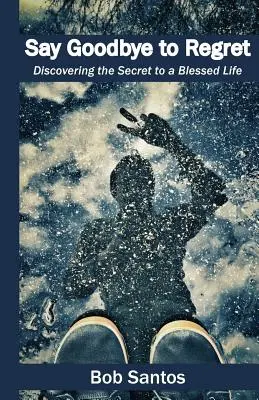 Pożegnaj się z żalem: Odkrywanie sekretu błogosławionego życia - Say Goodbye to Regret: Discovering the Secret to a Blessed Life