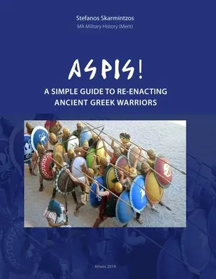 Aspis! Prosty przewodnik po odtwarzaniu starożytnych greckich wojowników - Aspis! A Simple Guide to Re-enacting Ancient Greek Warriors