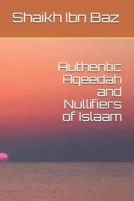 Autentyczna Aqeedah i unieważnienia Islaam - Authentic Aqeedah and Nullifiers of Islaam