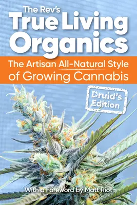 True Living Organics: Rzemieślniczy, całkowicie naturalny styl uprawy konopi: Druid's Edition - True Living Organics: The Artisan All-Natural Style of Growing Cannabis: Druid's Edition