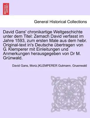 David Gans' Chronikartige Weltgeschichte Unter Dem Titel: Zemach David Verfasst Im Jahre 1593, Zum Ersten Male Aus Dem Hebr. Original-Text In's Deutsc