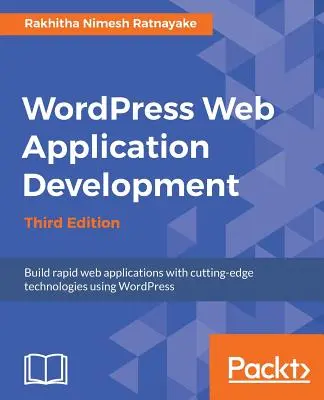 Tworzenie aplikacji internetowych Wordpress - wydanie trzecie: Łatwe i wydajne tworzenie solidnych aplikacji internetowych - Wordpress Web Application Development - Third Edition: Building robust web apps easily and efficiently