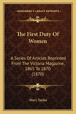 Pierwszy obowiązek kobiet: Seria artykułów przedrukowanych z Victoria Magazine, 1865-1870 (1870) - The First Duty Of Women: A Series Of Articles Reprinted From The Victoria Magazine, 1865 To 1870 (1870)