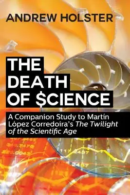 Śmierć nauki: A Companion Study to Martn Lpez Corredoira's The Twilight of the Scientific Age” ” - The Death of Science: A Companion Study to Martn Lpez Corredoira's The Twilight of the Scientific Age