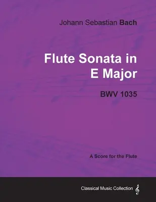 Johann Sebastian Bach - Sonata fletowa E-dur - BWV 1035 - Partytura na flet - Johann Sebastian Bach - Flute Sonata in E Major - Bwv 1035 - A Score for the Flute