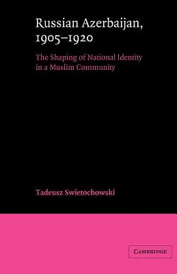 Rosyjski Azerbejdżan, 1905-1920: Kształtowanie tożsamości narodowej w społeczności muzułmańskiej - Russian Azerbaijan, 1905-1920: The Shaping of a National Identity in a Muslim Community