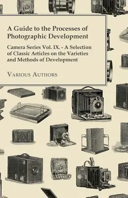 Przewodnik po procesach wywoływania zdjęć - Camera Series Vol. IX. - A Selection of Classic Articles on the Varieties and Methods of Develo - A Guide to the Processes of Photographic Development - Camera Series Vol. IX. - A Selection of Classic Articles on the Varieties and Methods of Develo