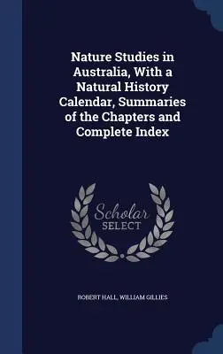 Nature Studies in Australia, z kalendarzem historii naturalnej, streszczeniami rozdziałów i pełnym indeksem - Nature Studies in Australia, With a Natural History Calendar, Summaries of the Chapters and Complete Index