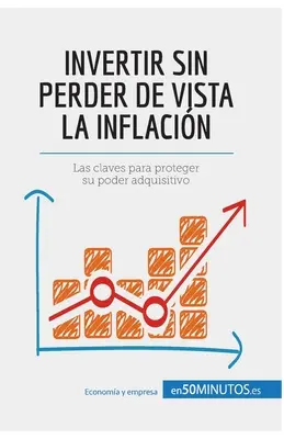 Invertir sin perder de vista la inflacin: Zasady ochrony własnego potencjału nabywczego - Invertir sin perder de vista la inflacin: Las claves para proteger su poder adquisitivo