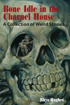 Bone Idle in the Charnel House: Zbiór dziwnych opowieści - Bone Idle in the Charnel House: A Collection of Weird Stories