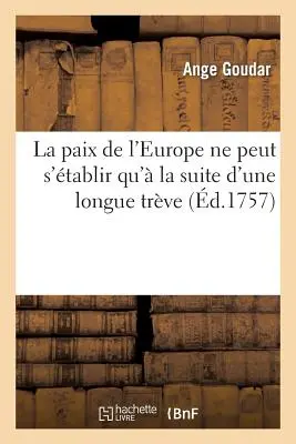 La Paix de l'Europe Neut s'tablir Qu' La Suite d'Une Longue Trve - La Paix de l'Europe Ne Peut s'tablir Qu' La Suite d'Une Longue Trve