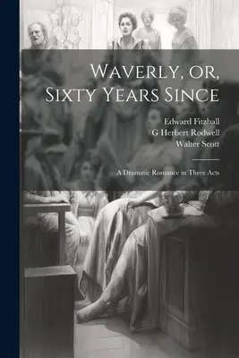 Waverly, czyli sześćdziesiąt lat później: dramatyczny romans w trzech aktach - Waverly, or, Sixty Years Since: A Dramatic Romance in Three Acts