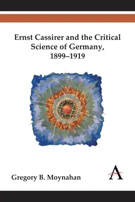 Ernst Cassirer i nauka krytyczna w Niemczech, 1899-1919 - Ernst Cassirer and the Critical Science of Germany, 1899-1919