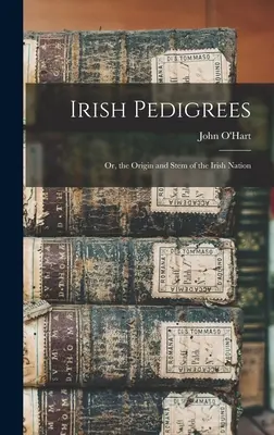 Irlandzkie rodowody: Albo pochodzenie i rdzeń narodu irlandzkiego - Irish Pedigrees: Or, the Origin and Stem of the Irish Nation