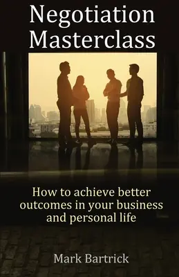 Mistrz negocjacji: Jak osiągać lepsze wyniki w biznesie i życiu osobistym - Negotiation Masterclass: How to achieve better outcomes in your business and personal life