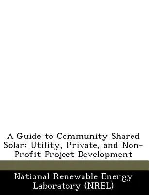 A Guide to Community Shared Solar: Rozwój projektów użyteczności publicznej, prywatnych i non-profit - A Guide to Community Shared Solar: Utility, Private, and Non-Profit Project Development