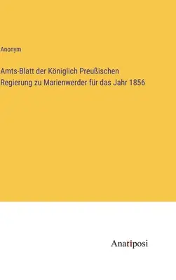 Dziennik Urzędowy Królewskiego Rządu Pruskiego w Marienwerder na rok 1856 - Amts-Blatt der Kniglich Preuischen Regierung zu Marienwerder fr das Jahr 1856